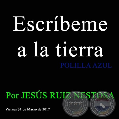 Escríbeme a la tierra - POLILLA AZUL - Por JESÚS RUIZ NESTOSA - Viernes 31 de Marzo de 2017